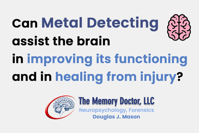 Can Metal Detecting assist the brain in improving its functioning and in healing from injury?