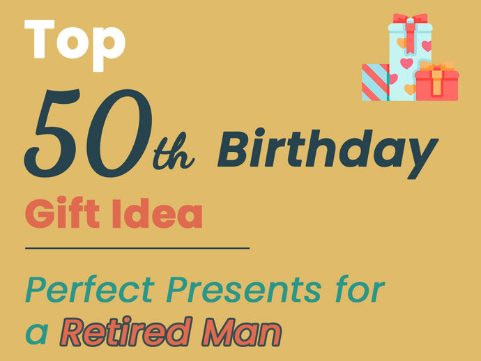 Top 50th Birthday Gift Ideas – Perfect Presents for a Retired Man