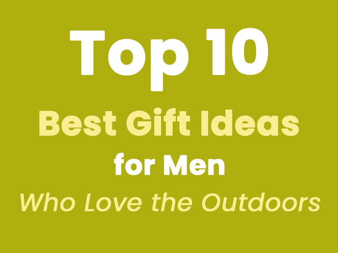 Top 10 Best Gift Ideas for Men Who Love the Outdoors